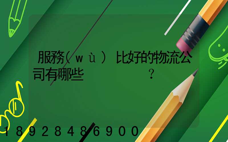 服務(wù)比好的物流公司有哪些？